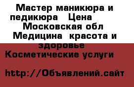 Мастер маникюра и педикюра › Цена ­ 250 - Московская обл. Медицина, красота и здоровье » Косметические услуги   